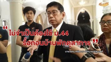 'วิษณุ' เผย "ไม่จำเป็นต้องใช้ ม.44 รื้อถอนบ้านพักตุลาการ" เชื่อชุมนุมไม่บานปลาย