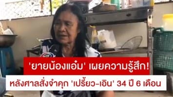 'ยายแอ๋ม' เผยความรู้สึก หลังสั่งจำคุกตลอดชีวิต 'เปรี้ยว-เอิน' แต่รับสารภาพ จึงลดโทษเหลือจำคุก 34 ปี 6 เดือน