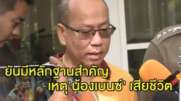 'อัจฉริยะ' ยันมีหลักฐานสำคัญชี้เหตุการตาย 'น้องเบนซ์' แฟนสาว 'บอล บางแก้ว' เชื่อถูกฆาตกรรม 