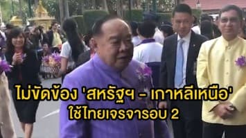  'บิ๊กป้อม' พร้อมไม่ขัดข้อง 'สหรัฐฯ - เกาหลีเหนือ' ใช้ไทยเจรจารอบ 2