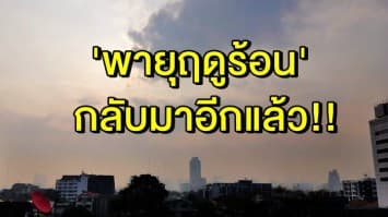 กลับมาอีกแล้ว!! อุตุฯ เตือน ประเทศไทยตอนบน รับมือ 'พายุฤดูร้อน' ถล่ม กทม.โดนด้วย