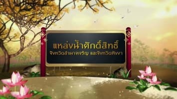 สารคดีเฉลิมพระเกียรติ สมเด็จพระเจ้าอยู่หัว  ชุดแหล่งน้ำศักดิ์สิทธิ์ในพระราชพิธีบรมราชาภิเษก  ตอนที่ 40 แหล่งน้ำศักดิ์สิทธิ์ใน จ.อำนาจเจริญ จ.พังงา