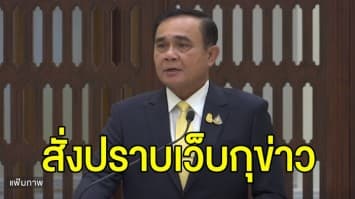 นายกฯ สั่งปราบเว็บกุข่าวปลอม ย้ำเป็นภัยความมั่นคง แนะ ปชช.พิจารณาก่อนเชื่อ-ส่งต่อข่าวมั่ว