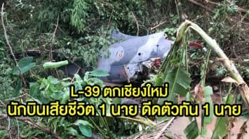 ทอ. เผย เครื่องบินขับไล่ L-39 ตกที่เชียงใหม่ นักบินเสียชีวิต 1 นาย ดีดตัวทัน 1 นาย 