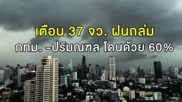 อุตุฯ เตือน 37 จว. ฝนถล่มหนัก ชาวกรุง-ปริมณฑล โดนด้วย 60%