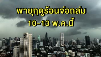 อุตุฯ เตือน 10-13 พ.ค.นี้ ทั่วไทยเจอมีพายุฤดูร้อนถล่ม แต่วันนี้อุณหภูมิสูงสุด 41 องศา