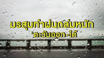 เตือน 'ตะวันออก-ใต้ 'เผชิญมรสุมทำฝนถล่มหนัก กทม.โดนแค่ 40 %