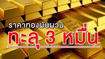 ราคาทองผันผวน 10 ครั้ง ทำสถิติเป็นประวัติการณ์ ทะลุ 3 หมื่นบาท