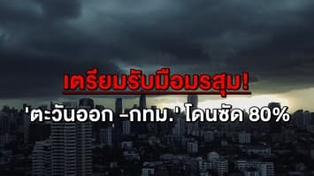 มรสุมมาเยือน! ทั่วไทยรับมือฝนถล่ม 'ตะวันออก - กทม.' โดนกระหน่ำ 80%