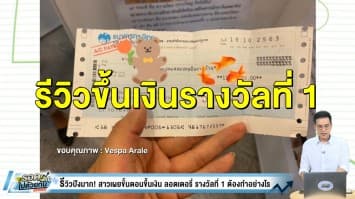 รีวิวปังมาก! สาวเผยขั้นตอนขึ้นเงิน 'ลอตเตอรี่ รางวัลที่ 1' ต้องทำอย่างไร?