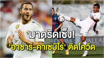 สองแข้งดังจ๋อย ‘อาซาร์-คาเซมิโร่’ ติดโควิด อดช่วยมาดริด