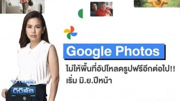 Google Photos ประกาศไม่ให้พื้นที่อัปโหลดรูปฟรีแล้ว เริ่ม มิ.ย.ปีหน้า