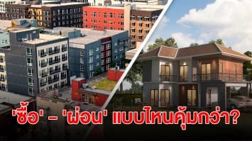 ไขข้อสงสัย 'ซื้อ' หรือ 'ผ่อน' บ้าน-คอนโด แบบไหนคุ้มกว่ากัน?