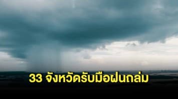 กรมอุตุฯ เตือน 33 จังหวัด รับมือฝนตกหนัก ภาคเหนือ ฝนถล่ม 70% กทม.เจอ 40%