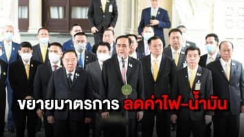 ครม. ปรับปรุง และขยาย "มาตรการบรรเทาประชาชน" ลดค่าน้ำมัน-ค่าไฟ