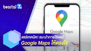 แชร์เทคนิค! แนะนำการใช้แอปฯ Google Maps ให้ตรงใจเรา