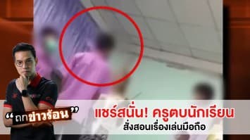 แชร์สนั่นโซเชียล! ครูตบหน้านักเรียน อ้างสั่งสอน เหตุเล่นมือถือระหว่างเรียน #ถกข่าวร้อน