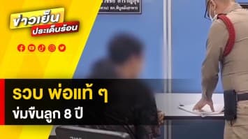 จับแล้ว! พ่อแท้ ๆ ข่มขืนลูกมาราธอน 8 ปี บังคับให้เรียก “ผัว” แทน "พ่อ"