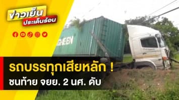 นาทีชีวิต! รถพ่วง 22 ล้อ เสียหลักพุ่งชน รถจยย. สองหนุ่มนักศึกษาดับ 1 สาหัส 1