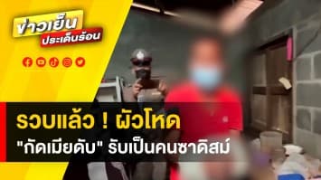 หนีไม่รอด! รวบตัวผัวโหด มีเซ็กซ์วิตถาร กัดเมียดับคาที่นอน ยอมรับเป็นคนซาดิสม์