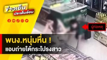 รวบ ! หนุ่มพนักงานร้านสะดวกซื้อ แอบมุดถ่ายใต้กระโปรงลูกค้าสาว