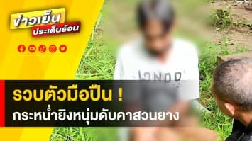 ตำรวจเร่งล่าตัว "ทหารเกณฑ์" กระหน่ำยิงหนุ่มดับคาสวนยางพารา