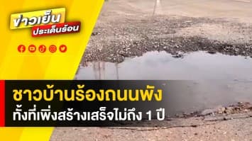 ชาวบ้านร้อง ! ถนนชำรุด พังเสียหายหนัก ทั้งที่เพิ่งสร้างเสร็จ 