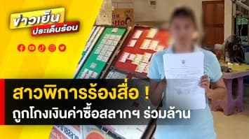 “สาวพิการ” ร้องสื่อ ถูกโกงเงินค่าซื้อสลากฯ สูญเงินร่วมล้านบาท