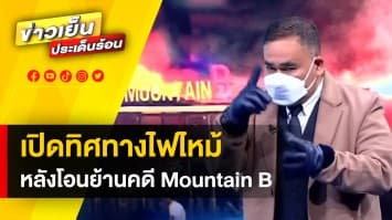 เปิดทิศทาง ! เหตุไฟไหม้ผับชลบุรี “เมาท์เทน บี” หลังโอนย้ายคดี