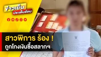 สาวพิการ ร้อง ! ถูกนายกฯ แรงงานคนพิการ โกงเงินค่าซื้อสลากฯ สูญร่วมล้าน