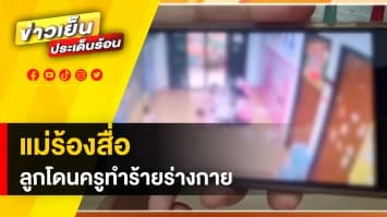 แม่ร้องสื่อ ! ลูกน้อยถูกครูทำร้ายร่างกาย จนเด็กกลัวไม่กล้าไปโรงเรียน 