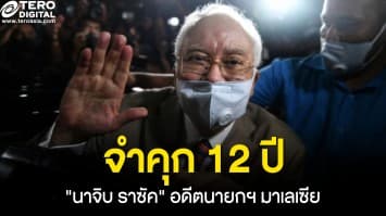 เริ่มจำคุก 12 ปี นาจิบ ราซัค อดีตนายกรัฐมนตรีมาเลเซีย หลังยื่นอุทรณ์ไม่สำเร็จ คดีทุจริต 1MDB