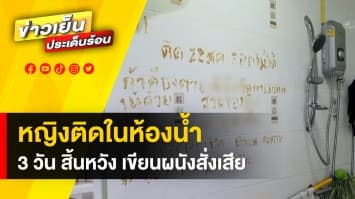 ตำรวจบุกเข้าช่วย ! หญิงติดในห้องน้ำนาน 3 วัน สิ้นหวัง เขียนผนังสั่งเสีย