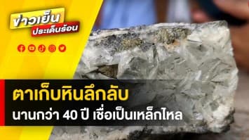 “ตาวัย 76” เก็บหินประหลาดนาน 40 ปี เชื่อ “เหล็กไหล” มีแต่โชคลาภเข้ามา