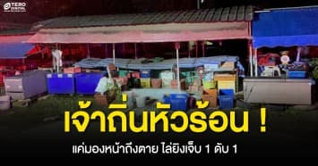 เจ้าถิ่นหัวร้อน ! แค่มองหน้าถึงตาย ไล่ยิงเจ็บ 1 ดับ 1 ล่าสุดรู้ตัวมือปืนแล้ว