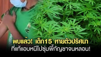 พบแล้ว! เด็ก15 หายตัวปริศนา ที่แท้แอบซุ่มสูบกัญชาจนหลอน ได้ยินเสียงกระซิบให้เดินตาม