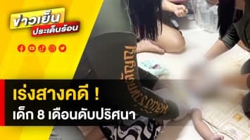 เงื่อนงำ ! ตำรวจเร่งสางคดี ปมเด็ก 8 เดือน ดับปริศนา ด้านแม่ติดใจสาเหตุการตาย