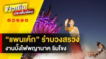 ครึกครื้น วันออกพรรษา “แพนเค้ก” รำบวงสรวงงานบั้งไฟพญานาค ริมแม่น้ำโขง