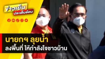 นายกฯ ลุยน้ำ ! ลงพื้นที่เคาะประตูบ้าน ให้กำลังใจชาวบ้าน ที่ประสบภัยน้ำท่วม