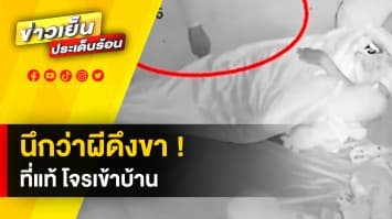 สุดหลอน ! นอนอยู่ดี ๆ นึกว่าผีหลอกดึงขา ที่แท้ โจรย่องเข้าบ้าน