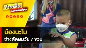 ช่างตัดผมตัวน้อย ! “น้องนะโม” วัย 7 ขวบ รับจ้าง หาเงินซื้อของเล่น 