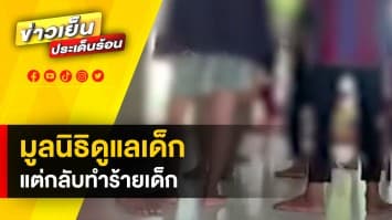 พม. ลุยสอบ ! กรณี เด็ก ๆ ถูกทำร้ายใน “มูลนิธิครูยุ่น” จ.สมุทรสงคราม