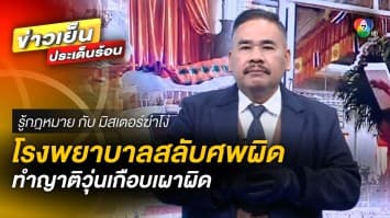 โรงพยาบาลส่งศพผิด แจงรูปร่างคล้ายกัน ทำญาติวุ่น เกือบเผาผิด | รู้กฎหมาย กับ มิสเตอร์ฆ่าโง่