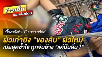 สาวสุดช้ำ ! ผัวเก่าอ้างทำปืนลั่น โดน “ของลับ” ผัวใหม่เละ  | เบื้องหลังข่าว กับ กาย สวิตต์