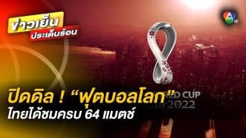 ปิดดีลแล้ว ! ถ่ายทอดสดฟุตบอลโลก 2022 คนไทยได้ชมครบ 64 แมตช์ ค่าลิขสิทธิ์ 1,400 ล้าน