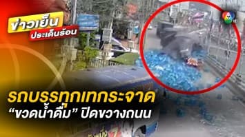 ระทึก ! รถบรรทุกเทกระจาด “ขวดน้ำดื่ม” เกลื่อนถนน ทำการจราจรติดขัด