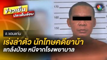 เร่งล่าตัว ! นักโทษชายคดียาบ้า แกล้งป่วย หนีจากโรงพยาบาล ขณะผู้คุมพามารักษา