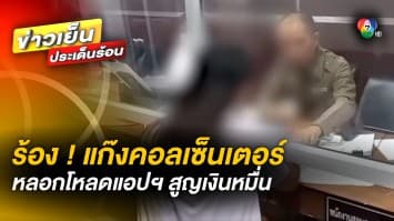 โผล่อีก ! แก๊งคอลเซ็นเตอร์ หลอกโหลดแอปฯ ดูดเงินเหยื่อ กว่า 1 แสนบาท จ.ชลบุรี 