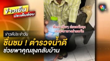 ตำรวจน้ำดี ! ช่วยพาคุณลุงเงินหมด ส่งถึงบ้าน | ข่าวดีประจำวัน