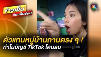 ดุดัน ไม่เกรงใจใคร ! สาวตัวแทนหมู่บ้านรัวถาม ทำไมบัญชี TikTok โดนลบ ?